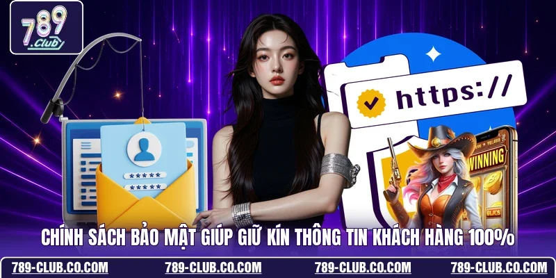 Chính sách bảo mật giúp giữ kín thông tin khách hàng 100% 