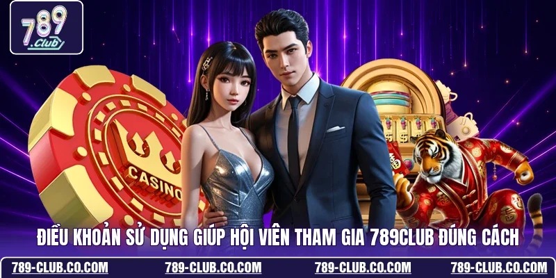 Điều khoản sử dụng giúp hội viên tham gia 789Club đúng cách 