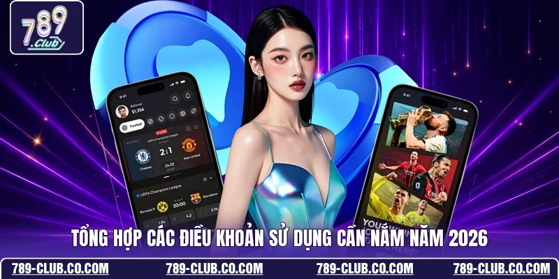 Tổng hợp các điều khoản sử dụng cần nắm năm 2026 